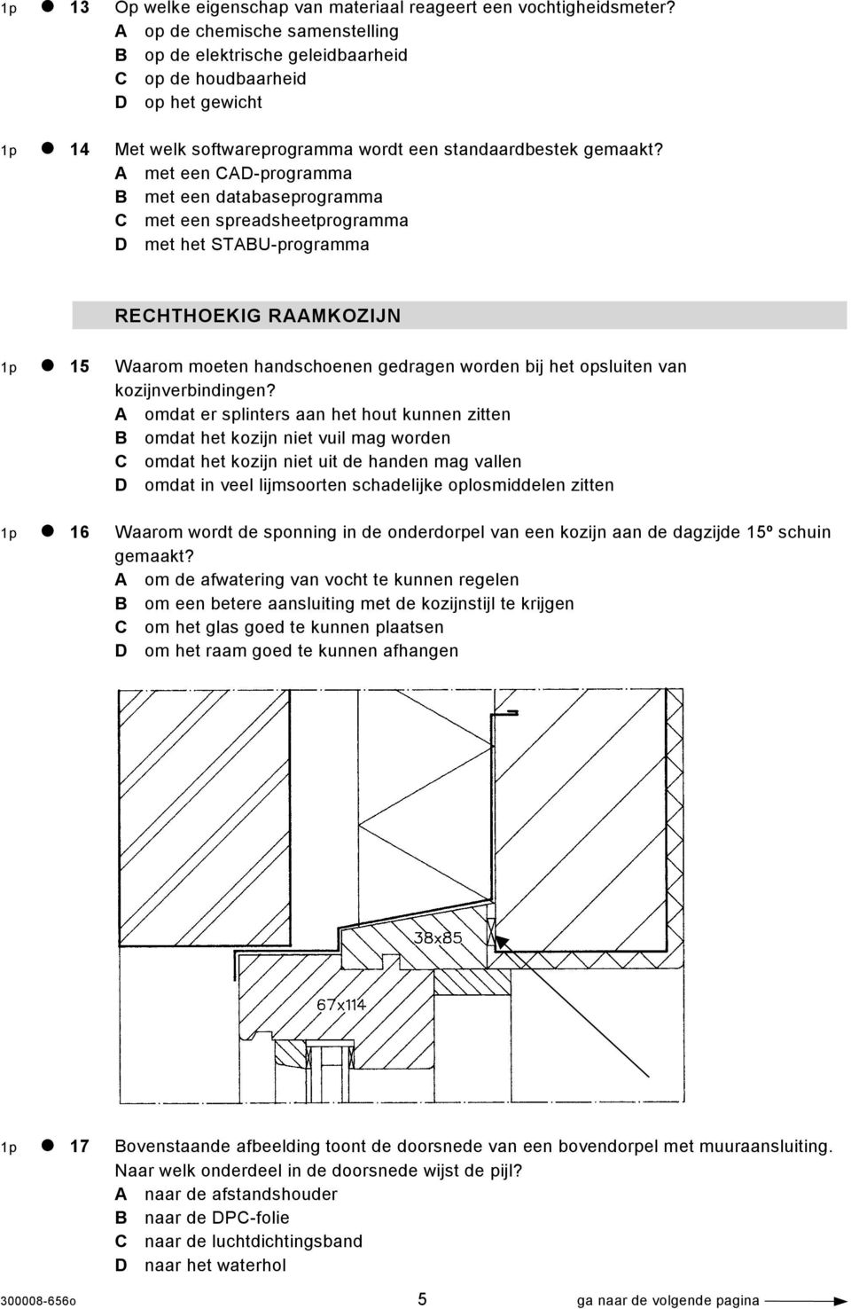 A met een CAD-programma B met een databaseprogramma C met een spreadsheetprogramma D met het STABU-programma RECHTHOEKIG RAAMKOZIJN 1p 15 Waarom moeten handschoenen gedragen worden bij het opsluiten