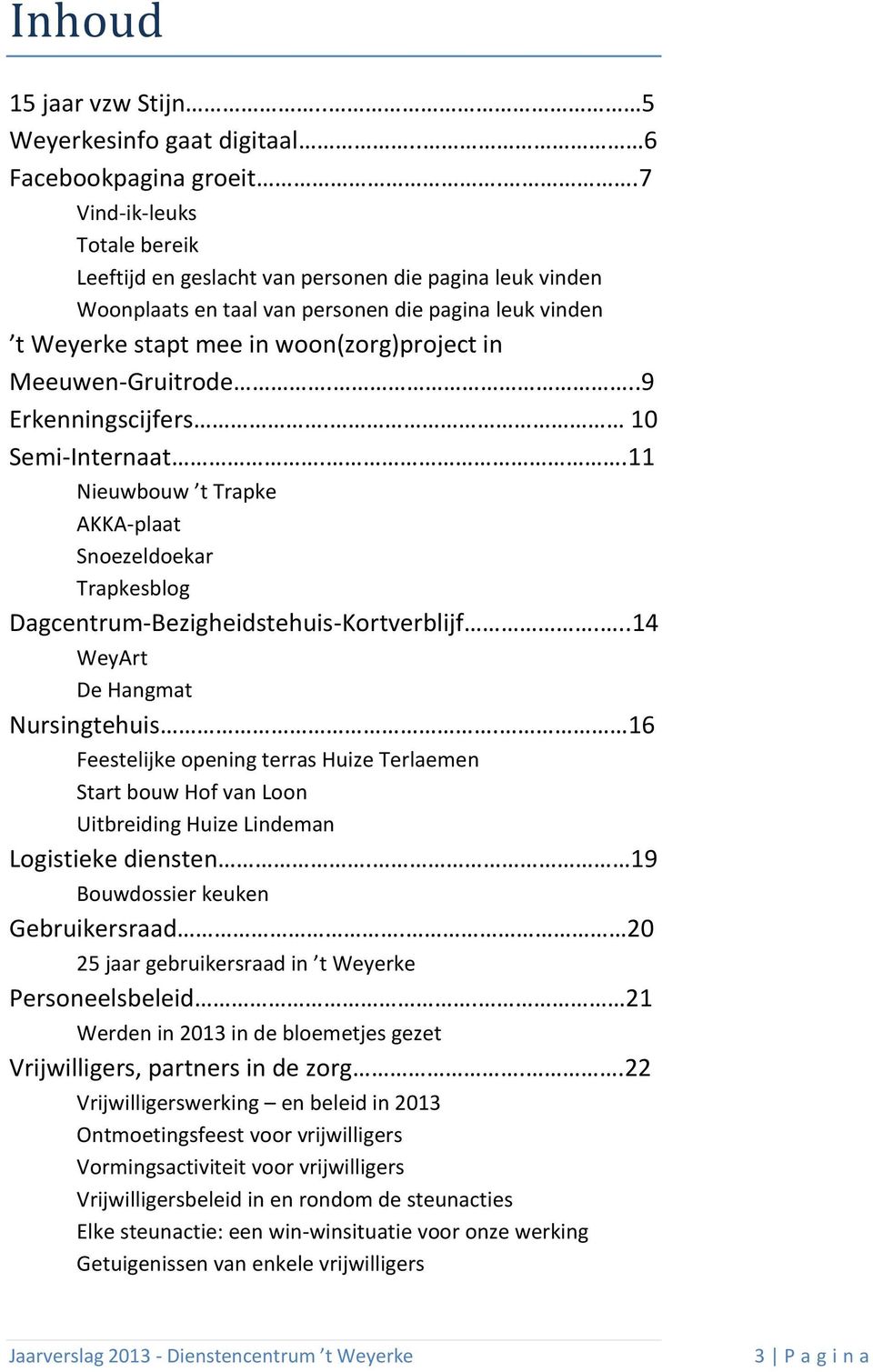 Meeuwen-Gruitrode...9 Erkenningscijfers. 10 Semi-Internaat..11 Nieuwbouw t Trapke AKKA-plaat Snoezeldoekar Trapkesblog Dagcentrum-Bezigheidstehuis-Kortverblijf...14 WeyArt De Hangmat Nursingtehuis.