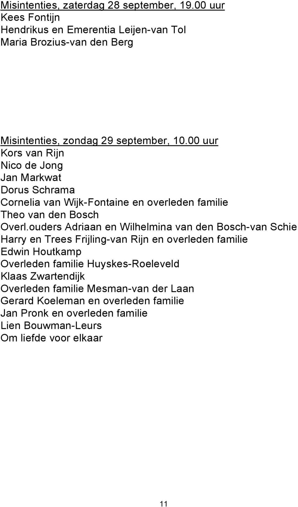 00 uur Kors van Rijn Nico de Jong Jan Markwat Dorus Schrama Cornelia van Wijk-Fontaine en overleden familie Theo van den Bosch Overl.