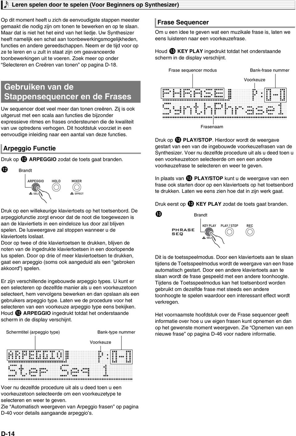 Neem er de tijd voor op ze te leren en u zult in staat zijn om geavanceerde toonbewerkingen uit te voeren. Zoek meer op onder Selecteren en Creëren van tonen op pagina D-18.