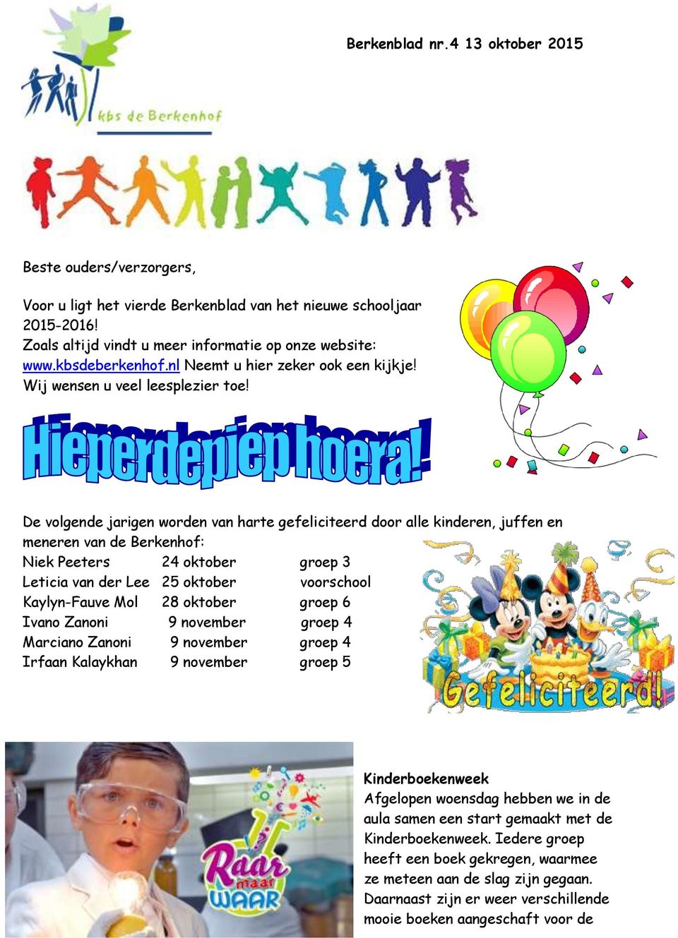 De volgende jarigen worden van harte gefeliciteerd door alle kinderen, juffen en meneren van de Berkenhof: Niek Peeters 24 oktober groep 3 Leticia van der Lee 25 oktober voorschool Kaylyn-Fauve Mol