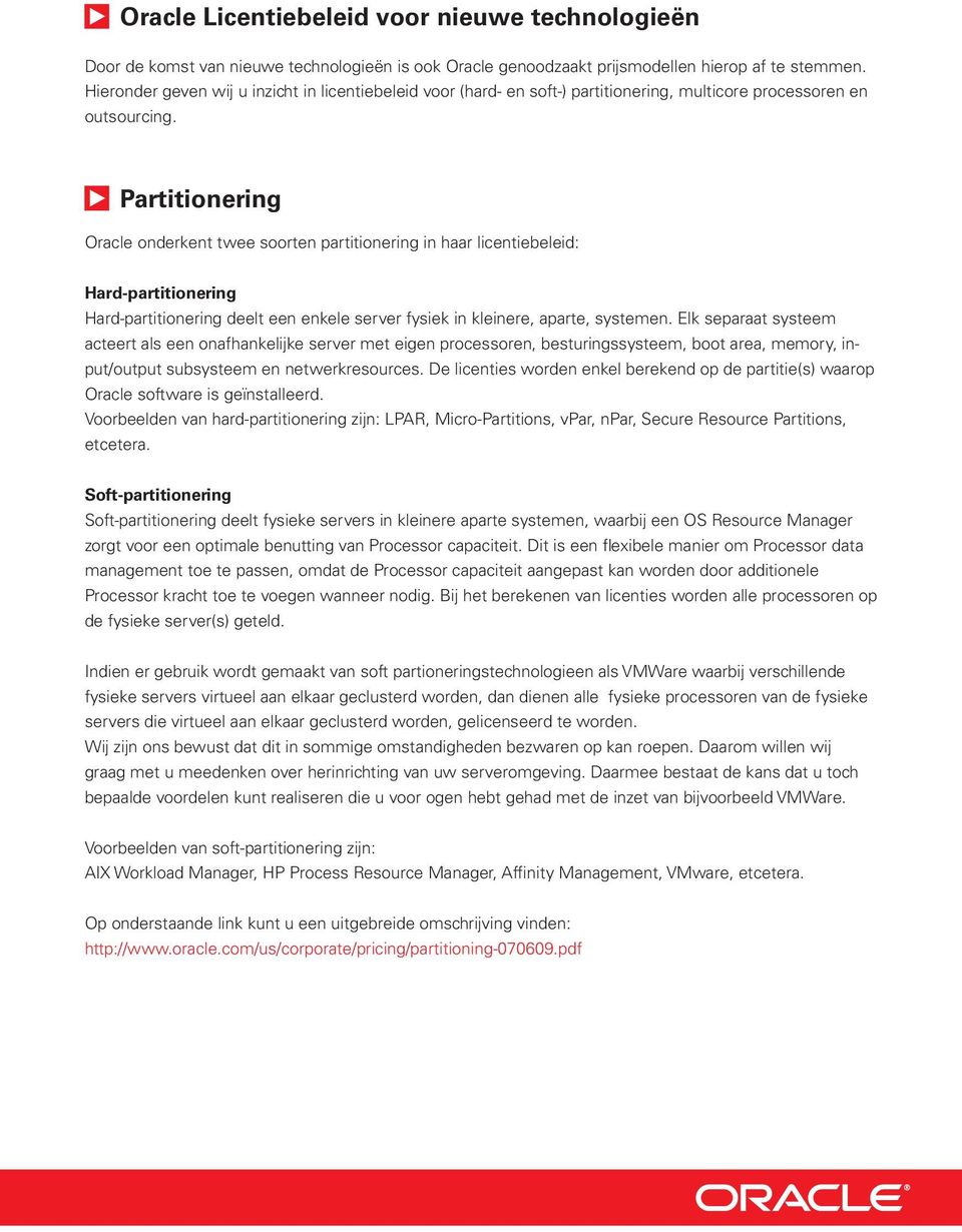 Partitionering Oracle onderkent twee soorten partitionering in haar licentiebeleid: Hard-partitionering Hard-partitionering deelt een enkele server fysiek in kleinere, aparte, systemen.