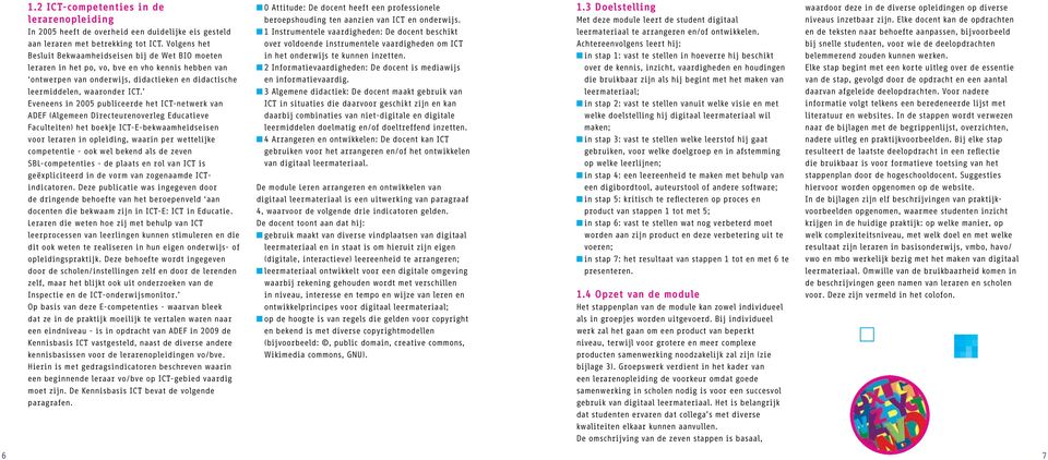 Eveneens in 2005 publiceerde het ICT-netwerk van ADEF (Algemeen Directeurenoverleg Educatieve Faculteiten) het boekje ICT-E-bekwaamheidseisen voor leraren in opleiding, waarin per wettelijke