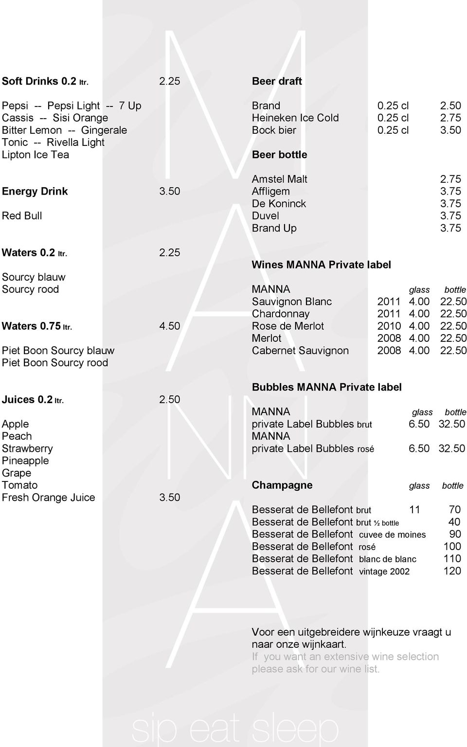 25 cl 2.75 Bock bier 0.25 cl 3.50 Beer bottle Amstel Malt 2.75 Affligem 3.75 De Koninck 3.75 Duvel 3.75 Brand Up 3.75 Wines MANNA Private label MANNA glass bottle Sauvignon Blanc 2011 4.00 22.