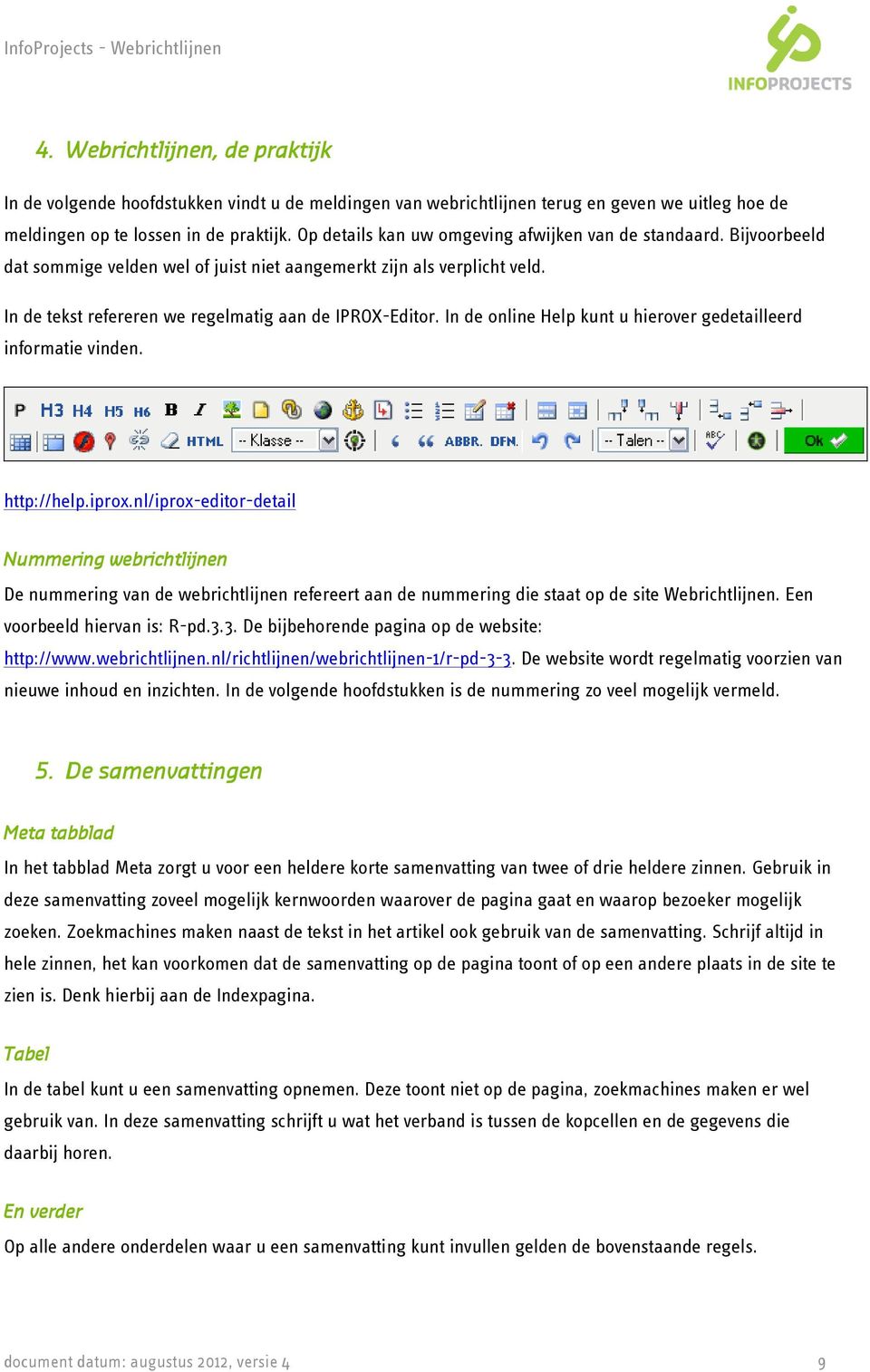 In de online Help kunt u hierover gedetailleerd informatie vinden. http://help.iprox.