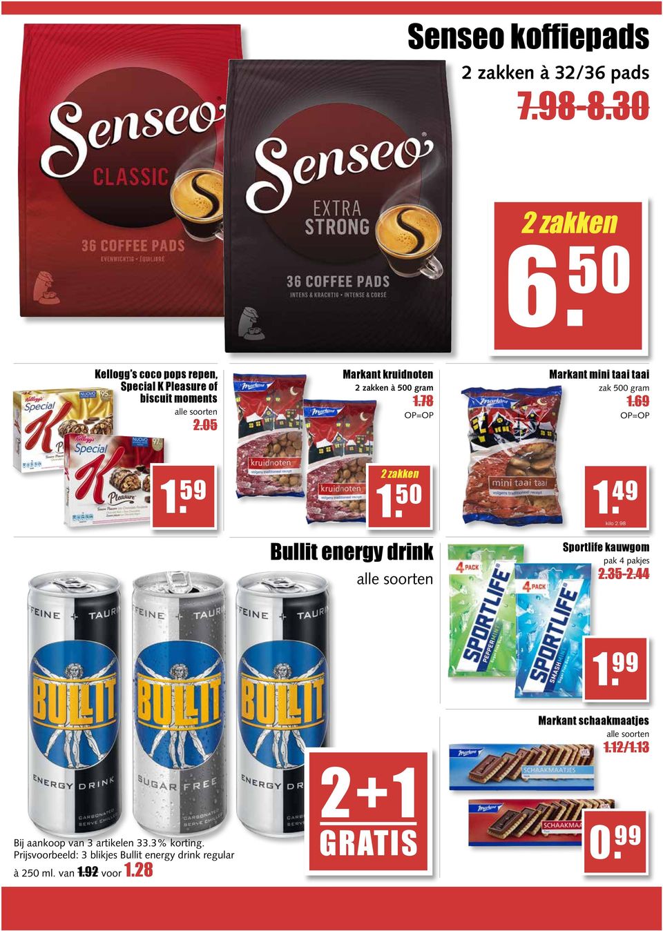 78 OP=OP Markant mini taai taai zak 500 gram 1.69 OP=OP 1. 59 2 zakken 1. 50 Bullit energy drink 1. 49 kilo 2.