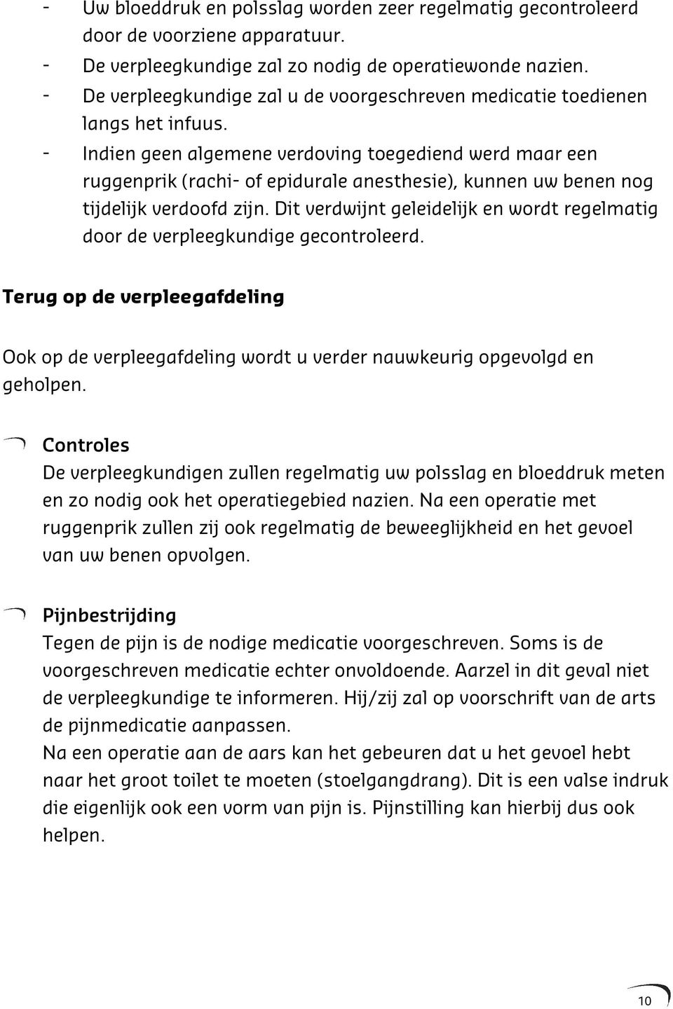 - Indien geen algemene verdoving toegediend werd maar een ruggenprik (rachi- of epidurale anesthesie), kunnen uw benen nog tijdelijk verdoofd zijn.