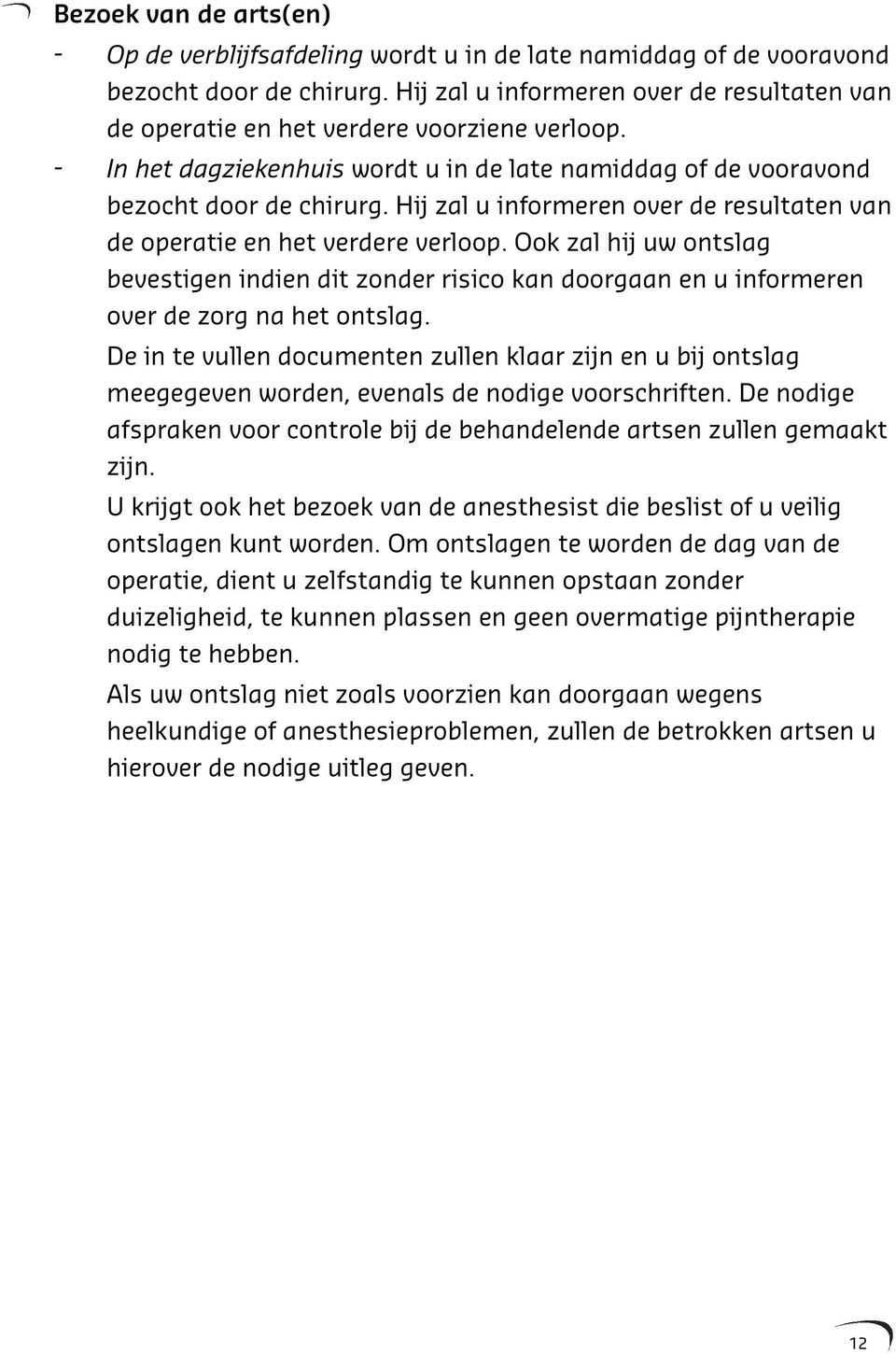 Hij zal u informeren over de resultaten van de operatie en het verdere verloop. Ook zal hij uw ontslag bevestigen indien dit zonder risico kan doorgaan en u informeren over de zorg na het ontslag.