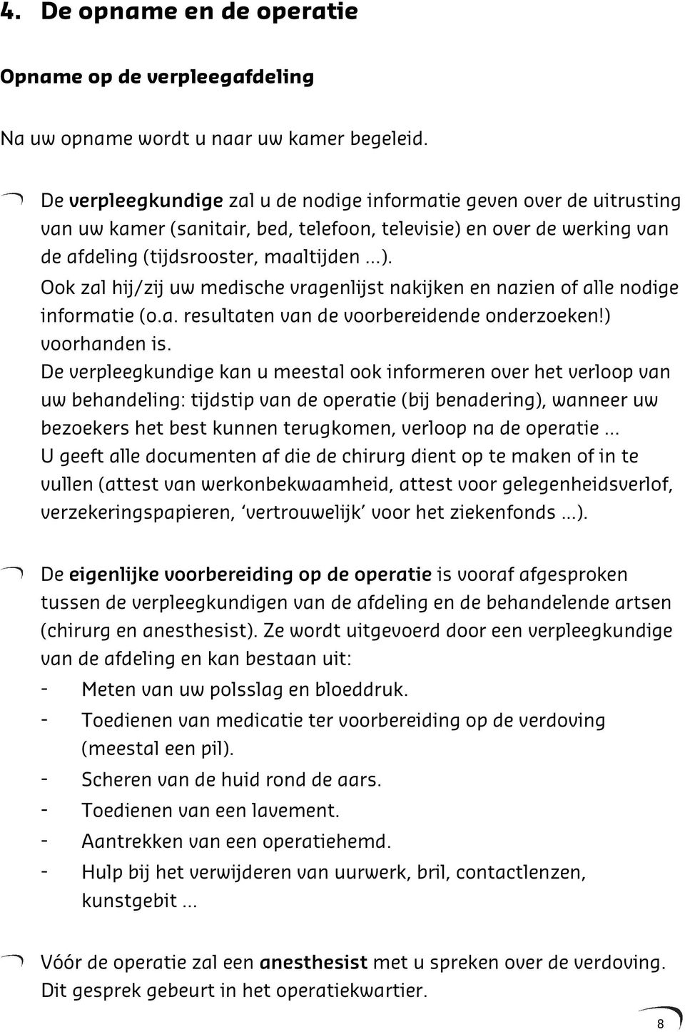 Ook zal hij/zij uw medische vragenlijst nakijken en nazien of alle nodige informatie (o.a. resultaten van de voorbereidende onderzoeken!) voorhanden is.