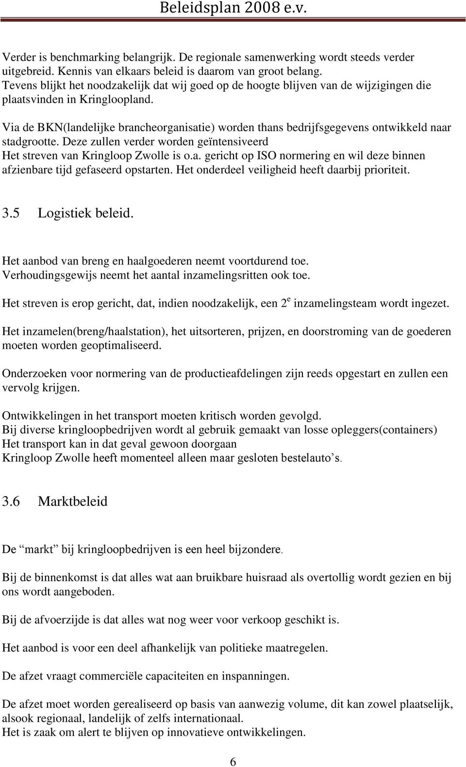 Via de BKN(landelijke brancheorganisatie) worden thans bedrijfsgegevens ontwikkeld naar stadgrootte. Deze zullen verder worden geïntensiveerd Het streven van Kringloop Zwolle is o.a. gericht op ISO normering en wil deze binnen afzienbare tijd gefaseerd opstarten.