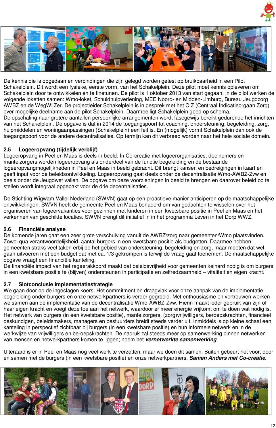 In de pilot werken de volgende loketten samen: Wmo-loket, Schuldhulpverlening, MEE Noord- en Midden-Limburg, Bureau Jeugdzorg AWBZ en de WegWijZer.