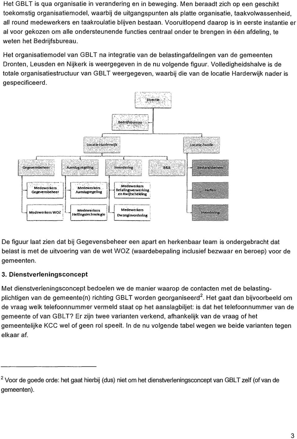 Vooruitlopend daarop is in eerste instantie er al voor gekozen om alle ondersteunende functies centraal onder te brengen in één afdeling, te weten het Bedrijfsbureau.