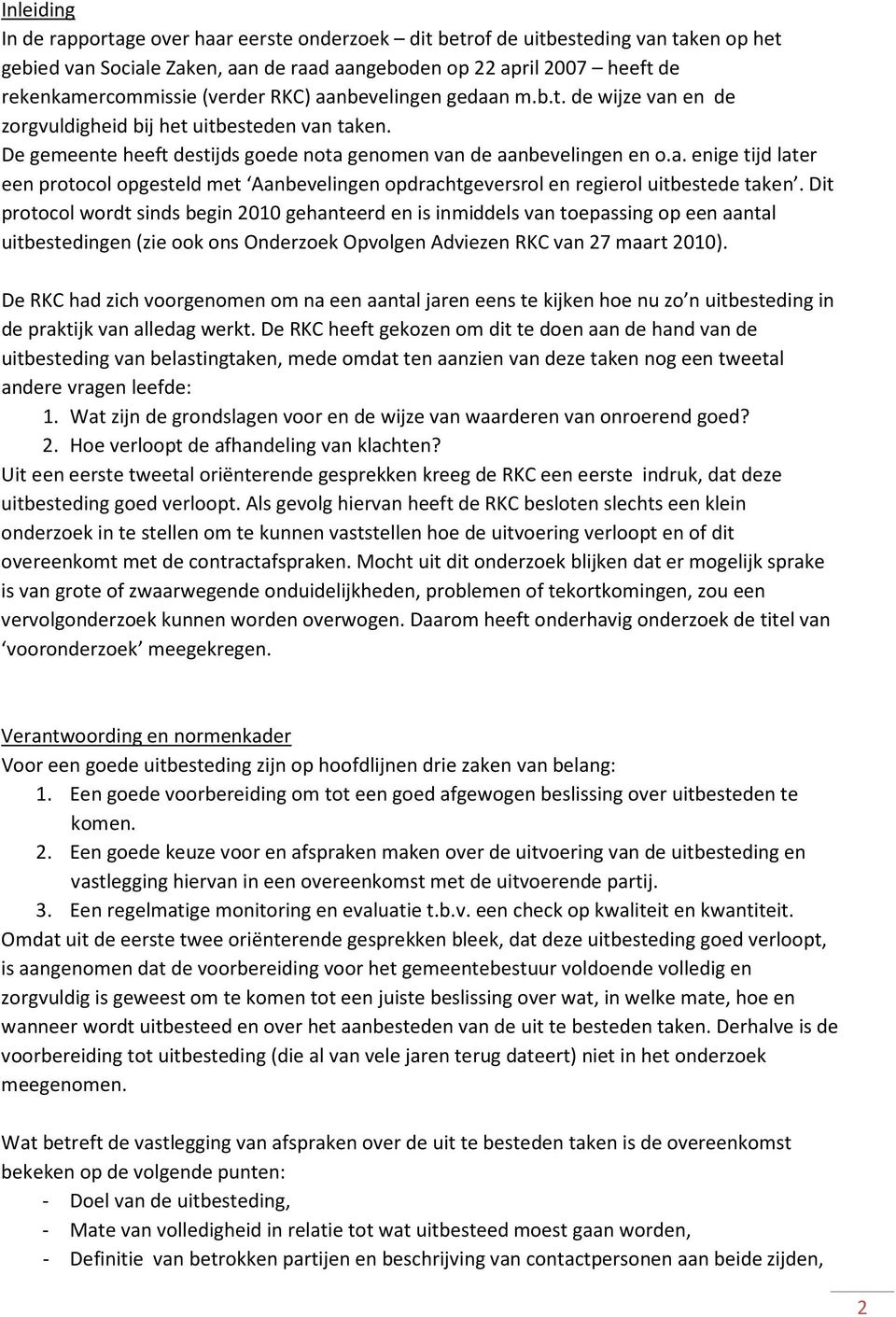 Dit protocol wordt sinds begin 2010 gehanteerd en is inmiddels van toepassing op een aantal uitbestedingen (zie ook ons Onderzoek Opvolgen Adviezen RKC van 27 maart 2010).