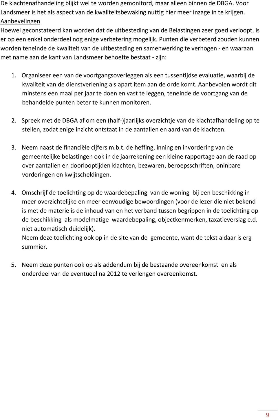 Punten die verbeterd zouden kunnen worden teneinde de kwaliteit van de uitbesteding en samenwerking te verhogen - en waaraan met name aan de kant van Landsmeer behoefte bestaat - zijn: 1.