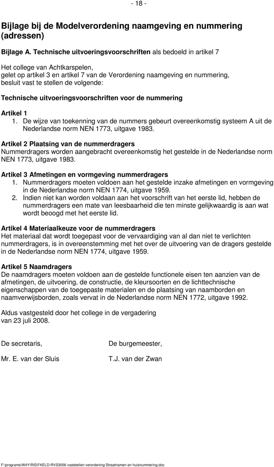 volgende: Technische uitvoeringsvoorschriften voor de nummering Artikel 1 1. De wijze van toekenning van de nummers gebeurt overeenkomstig systeem A uit de Nederlandse norm NEN 1773, uitgave 1983.