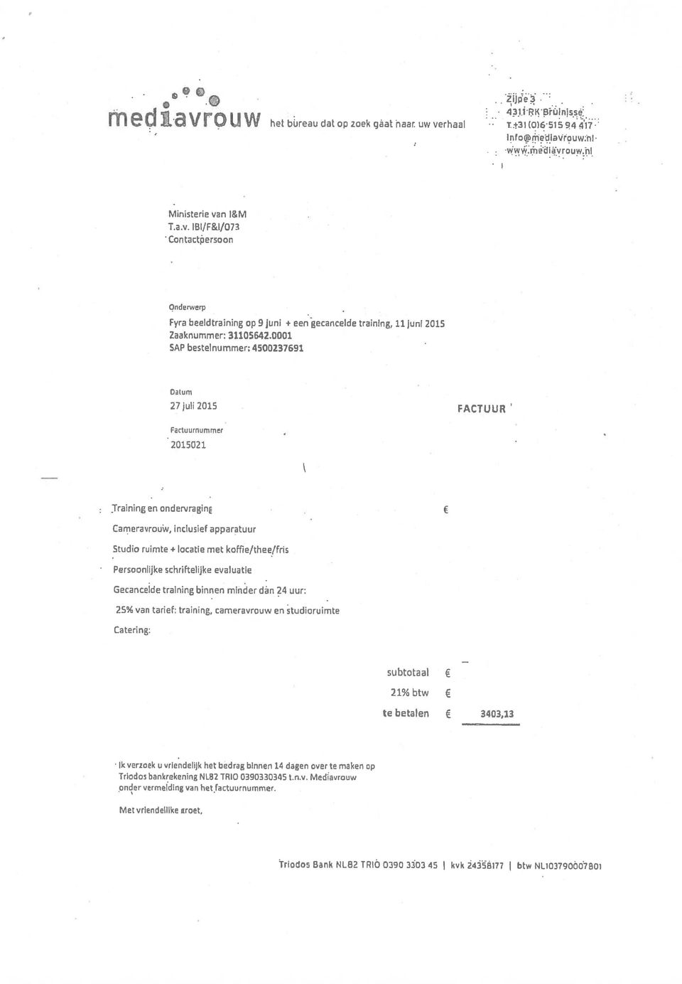 locatie met kome/thee/fris Persoonlijke schriftelijke Gecancelde training 25% van tarief: training, Ca tering: evaluatie binnen minder dn cameravrouw 24 uur; en tudioruimte subtotaal 21%btw te