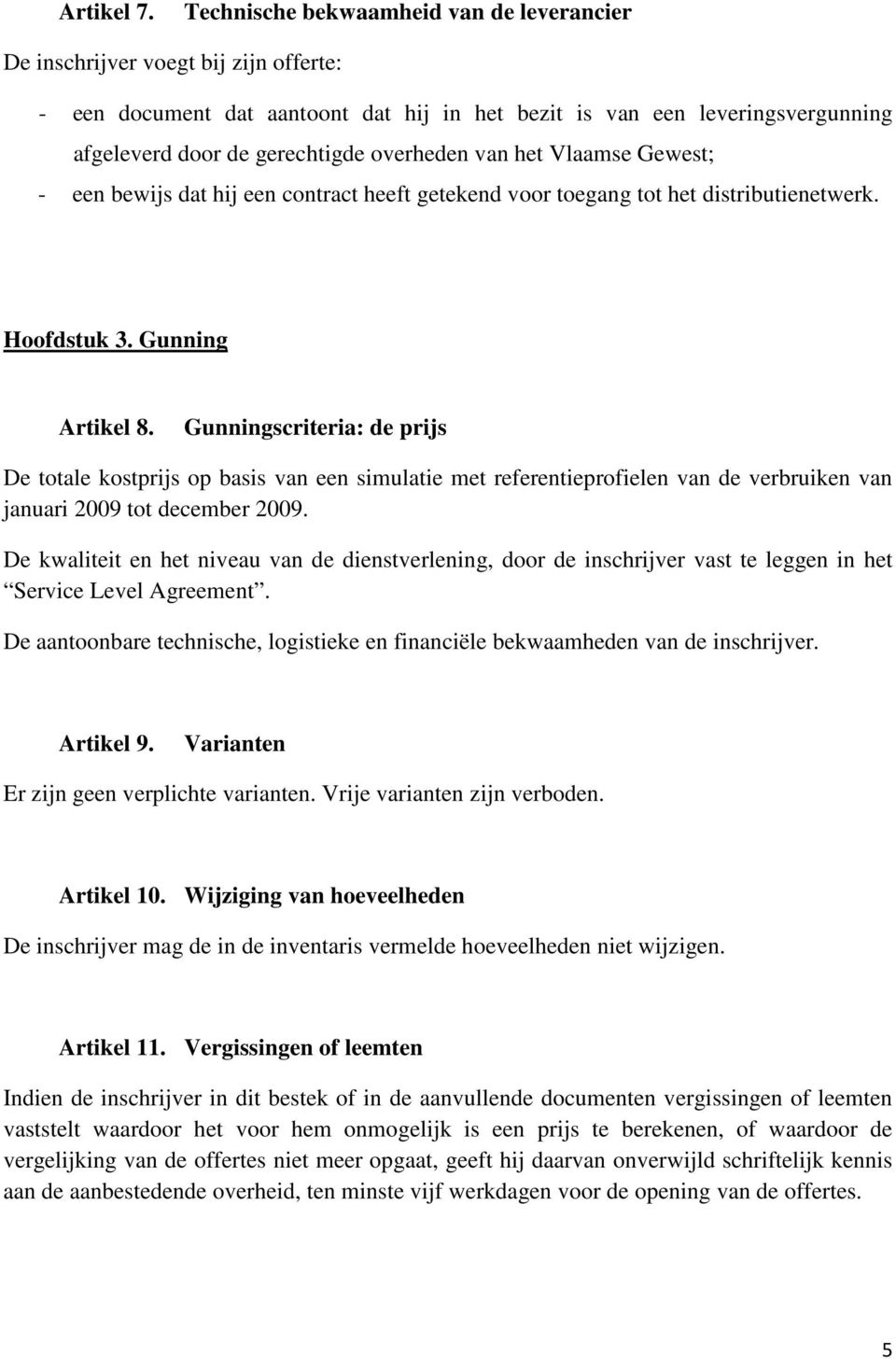 overheden van het Vlaamse Gewest; - een bewijs dat hij een contract heeft getekend voor toegang tot het distributienetwerk. Hoofdstuk 3. Gunning Artikel 8.