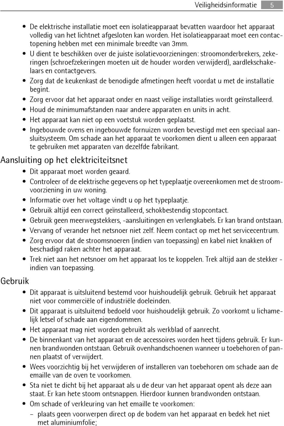 U dient te beschikken over de juiste isolatievoorzieningen: stroomonderbrekers, zekeringen (schroefzekeringen moeten uit de houder worden verwijderd), aardlekschakelaars en contactgevers.