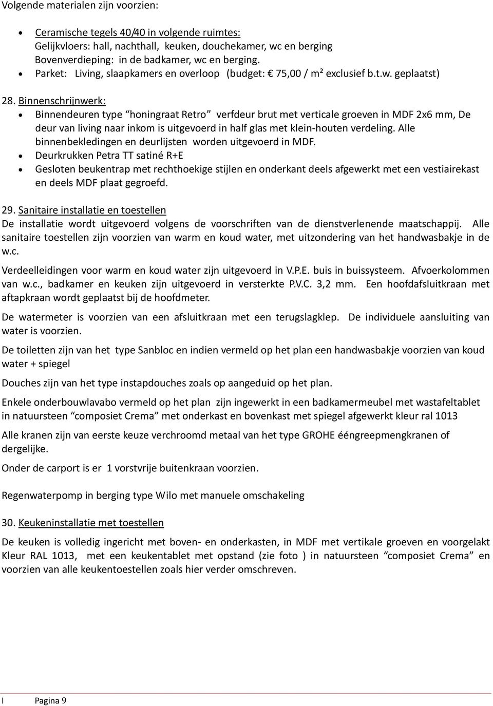 Binnenschrijnwerk: Binnendeuren type honingraat Retro verfdeur brut met verticale groeven in MDF 2x6 mm, De deur van living naar inkom is uitgevoerd in half glas met klein-houten verdeling.