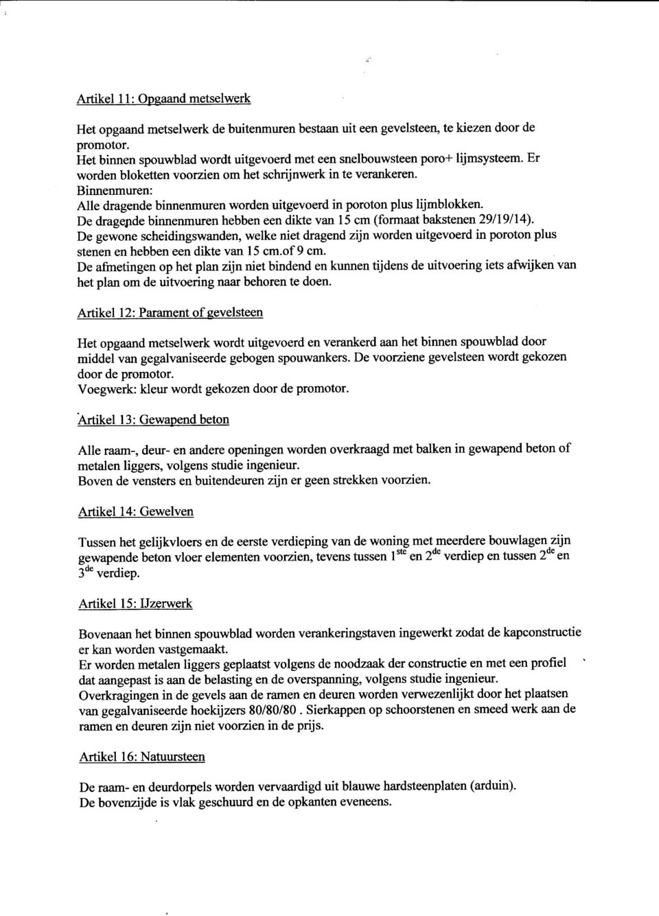 Binnenmuren: Alle dragende binnenmuren worden uitgevoerd in poroton plus lijmblokken. De dragepde binnenmuren hebben een dikte van 15 cm (formaat bakstenen29llgll4).