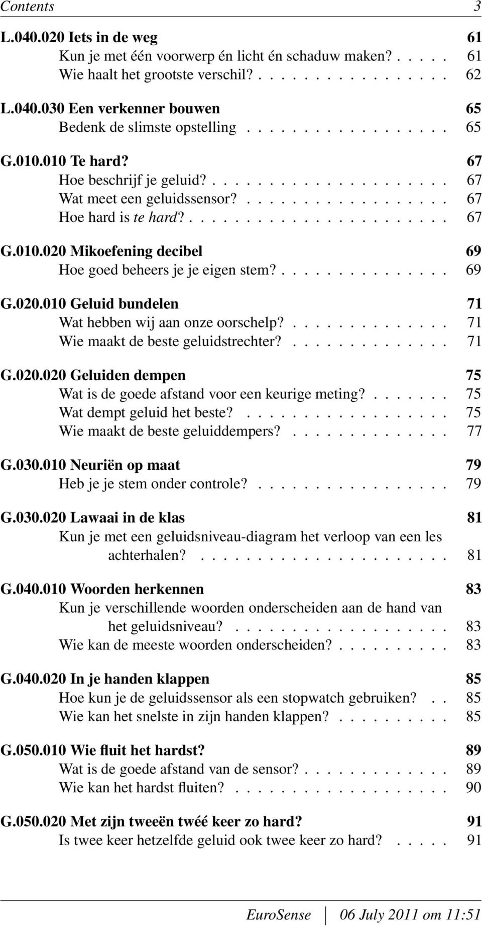 ............... 69 G.020.010 Geluid bundelen 71 Wat hebben wij aan onze oorschelp?.............. 71 Wie maakt de beste geluidstrechter?.............. 71 G.020.020 Geluiden dempen 75 Wat is de goede afstand voor een keurige meting?