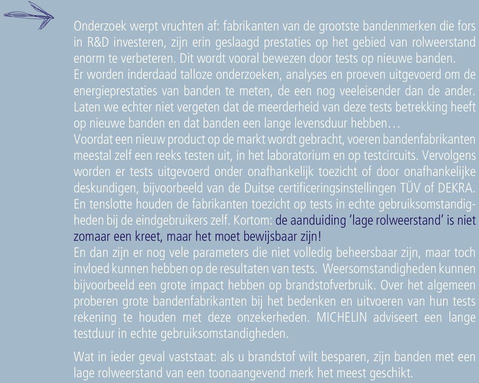 Er worden inderdaad talloze onderzoeken, analyses en proeven uitgevoerd om de energieprestaties van banden te meten, de een nog veeleisender dan de ander.