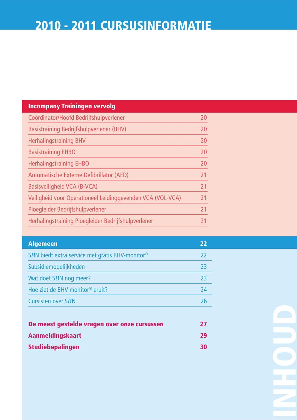 (VOL-VCA) 21 Ploegleider Bedrijfshulpverlener 21 Herhalingstraining Ploegleider Bedrijfshulpverlener 21 Algemeen 22 SBN biedt extra service met gratis BHV-monitor 22