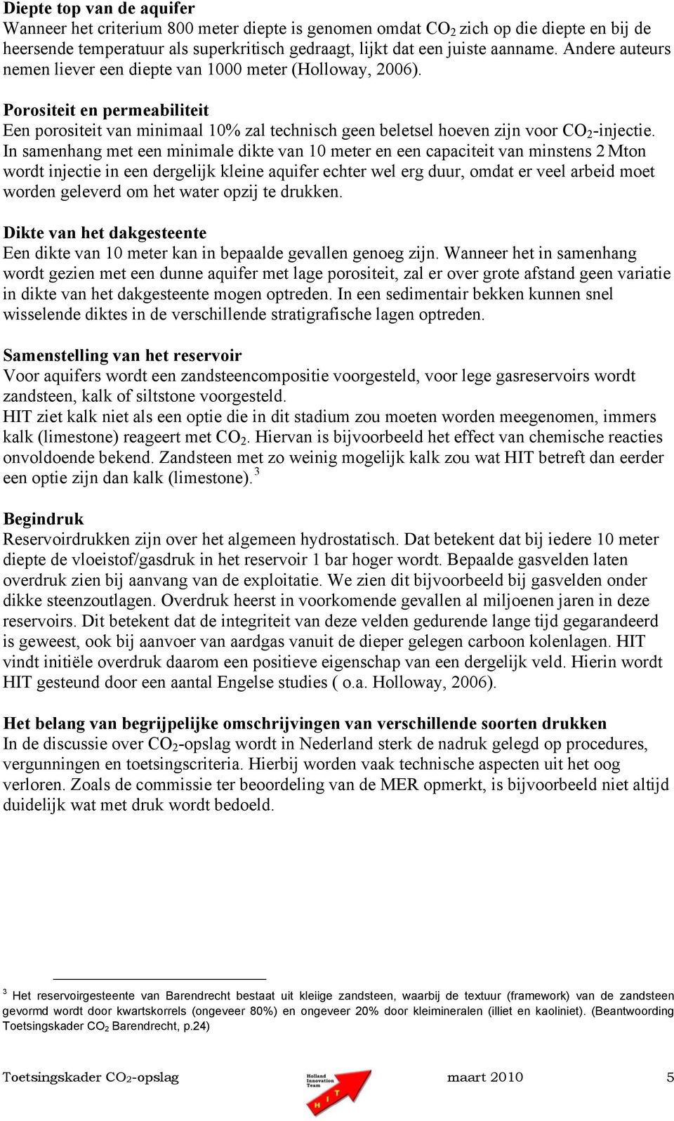 In samenhang met een minimale dikte van 10 meter en een capaciteit van minstens 2 Mton wordt injectie in een dergelijk kleine aquifer echter wel erg duur, omdat er veel arbeid moet worden geleverd om