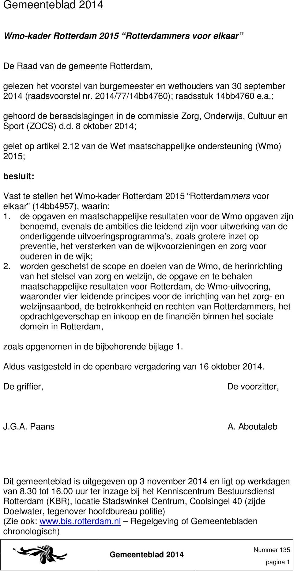 12 van de Wet maatschappelijke ondersteuning (Wmo) 2015; besluit: Vast te stellen het Wmo-kader Rotterdam 2015 Rotterdammers voor elkaar (14bb4957), waarin: 1.