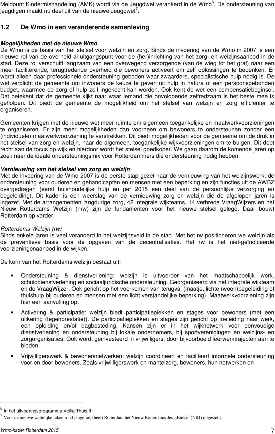 Sinds de invoering van de Wmo in 2007 is een nieuwe rol van de overheid al uitgangspunt voor de (her)inrichting van het zorg- en welzijnsaanbod in de stad.