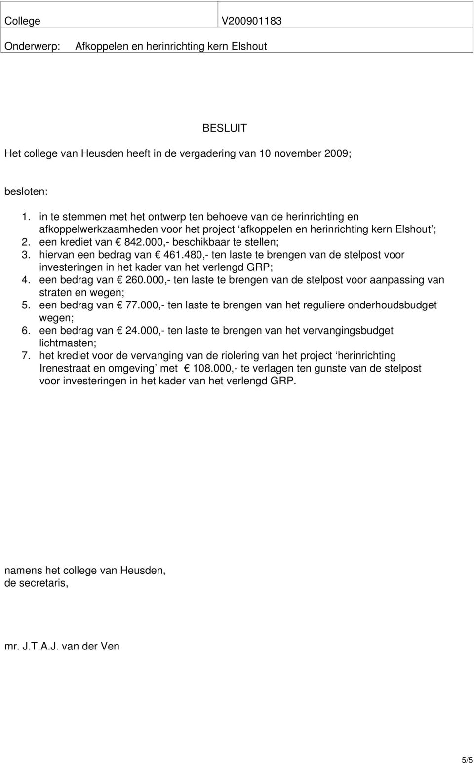 000,- beschikbaar te stellen; 3. hiervan een bedrag van 461.480,- ten laste te brengen van de stelpost voor investeringen in het kader van het verlengd GRP; 4. een bedrag van 260.