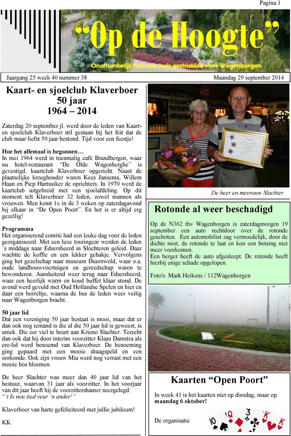 Hoe het allemaal is begonnen In mei 1964 werd in toenmalig café Brandbergen, waar nu hotel-restaurant De Olde Wagenberghe is gevestigd, kaartclub Klaverboer opgericht.