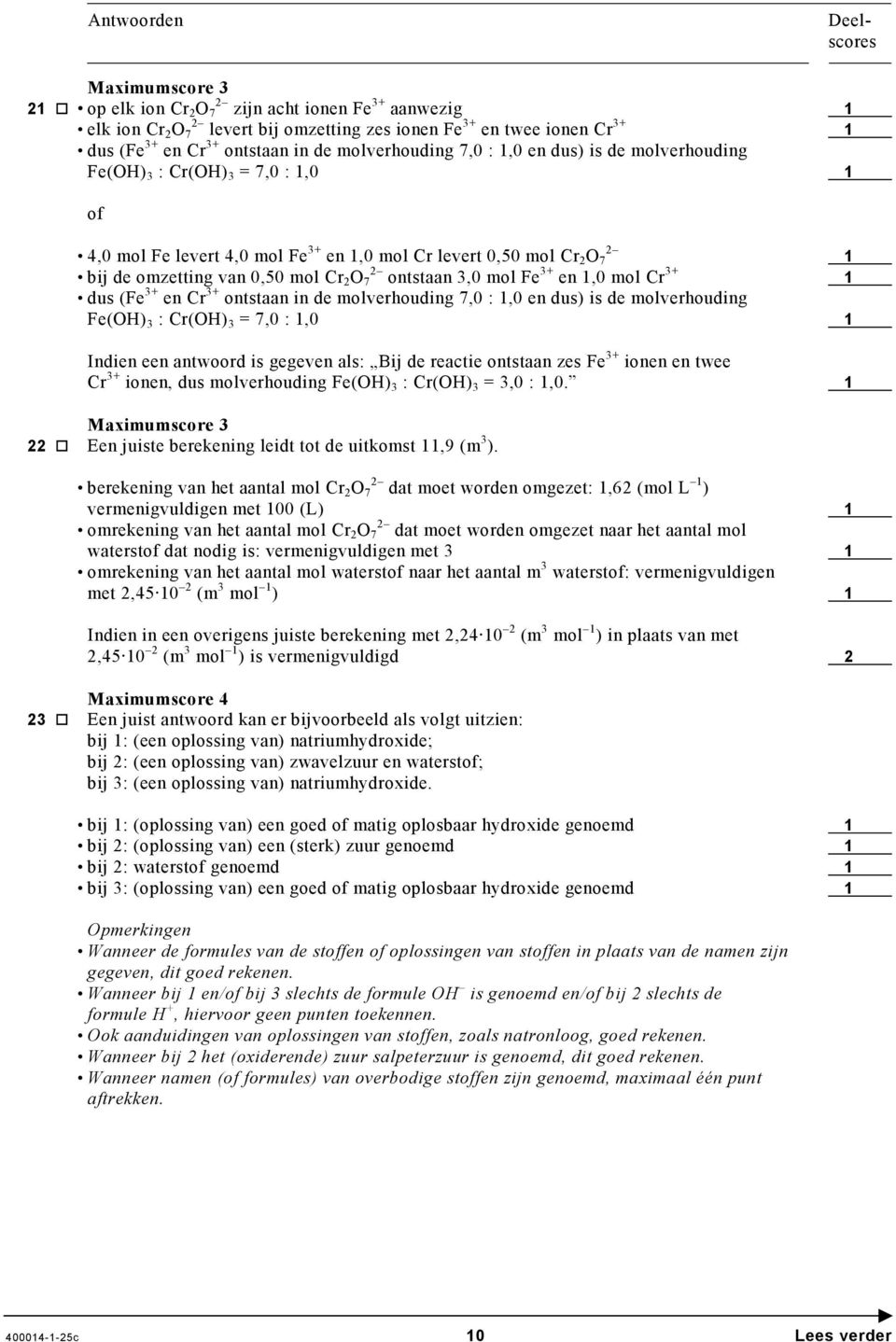 en 1,0 mol Cr 3+ 1 dus (Fe 3+ en Cr 3+ ontstaan in de molverhouding 7,0 : 1,0 en dus) is de molverhouding Fe(OH) 3 : Cr(OH) 3 = 7,0 : 1,0 1 Indien een antwoord is gegeven als: Bij de reactie ontstaan