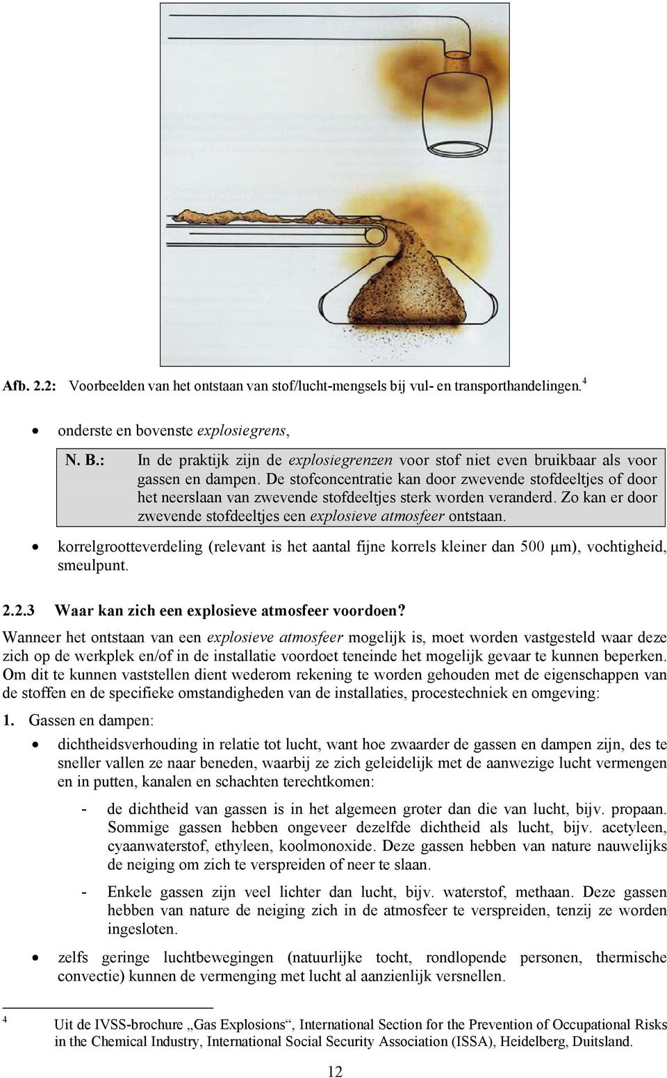 De stofconcentratie kan door zwevende stofdeeltjes of door het neerslaan van zwevende stofdeeltjes sterk worden veranderd. Zo kan er door zwevende stofdeeltjes een explosieve atmosfeer ontstaan.