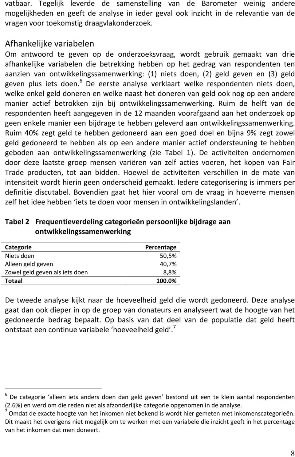 Afhankelijke variabelen Om antwoord te geven op de onderzoeksvraag, wordt gebruik gemaakt van drie afhankelijke variabelen die betrekking hebben op het gedrag van respondenten ten aanzien van