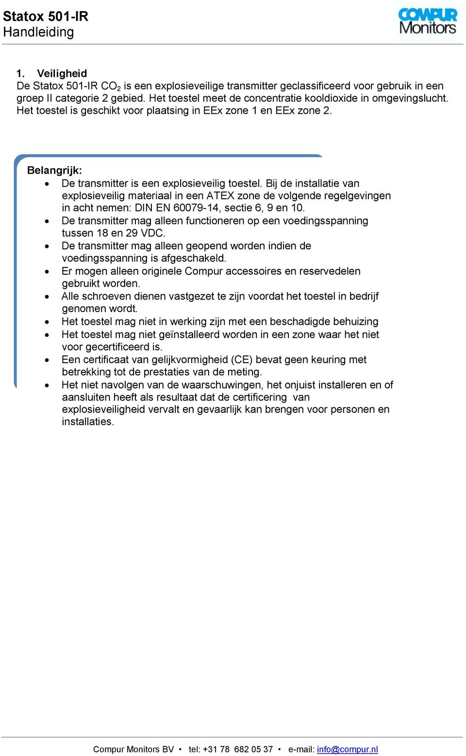 Bij de installatie van explosieveilig materiaal in een ATEX zone de volgende regelgevingen in acht nemen: DIN EN 60079-14, sectie 6, 9 en 10.