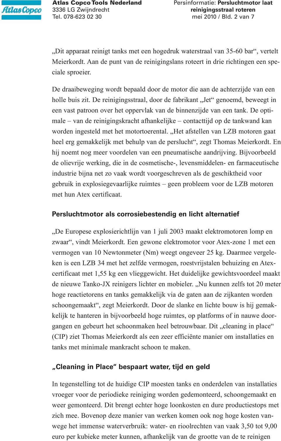 De reinigingsstraal, door de fabrikant Jet genoemd, beweegt in een vast patroon over het oppervlak van de binnenzijde van een tank.