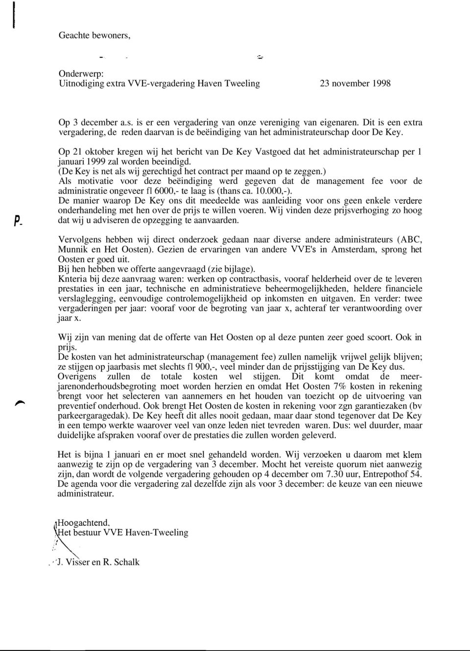 Op 21 oktober kregen wij het bericht van De Key Vastgoed dat het administrateurschap per 1 januari 1999 zal worden beeindigd. (De Key is net als wij gerechtigd het contract per maand op te zeggen.