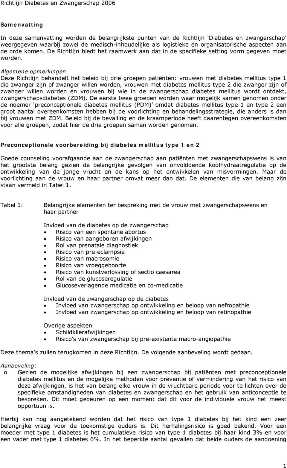 Algemene pmerkingen Deze Richtlijn behandelt het beleid bij drie grepen patiënten: vruwen met diabetes mellitus type 1 die zwanger zijn f zwanger willen wrden, vruwen met diabetes mellitus type 2 die