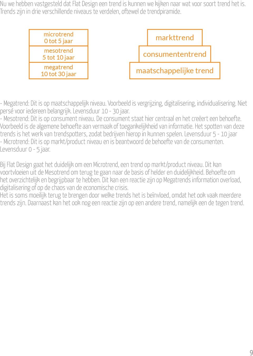 Voorbeeld is vergrijzing, digitalisering, individualisering. Niet persé voor iedereen belangrijk. Levensduur 10-30 jaar. - Mesotrend: Dit is op consument niveau.