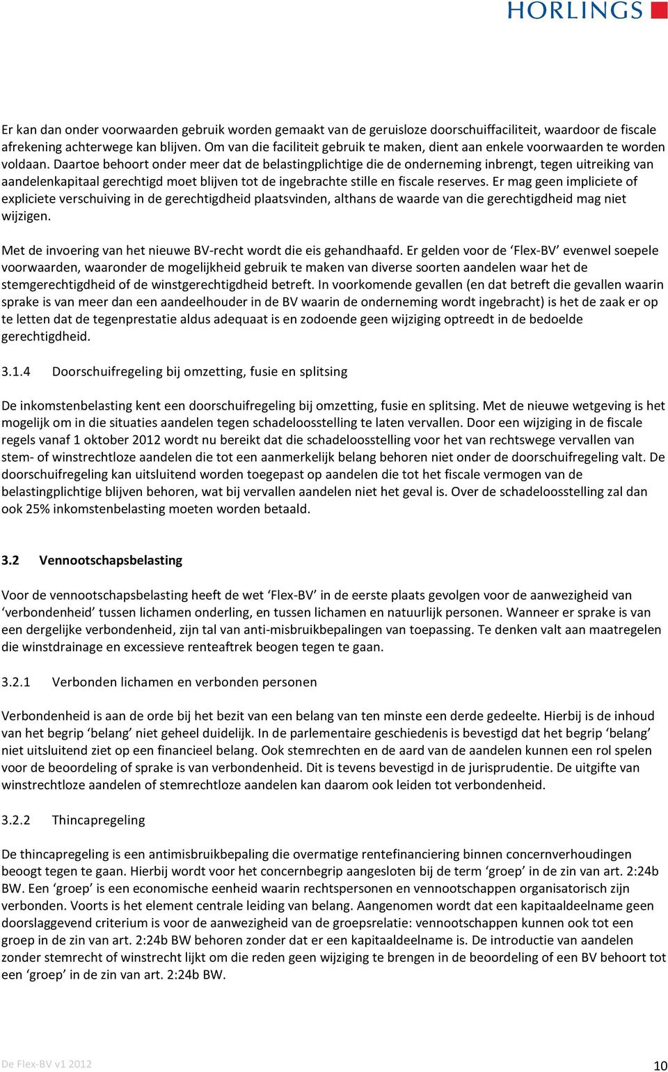 Daartoe behoort onder meer dat de belastingplichtige die de onderneming inbrengt, tegen uitreiking van aandelenkapitaal gerechtigd moet blijven tot de ingebrachte stille en fiscale reserves.