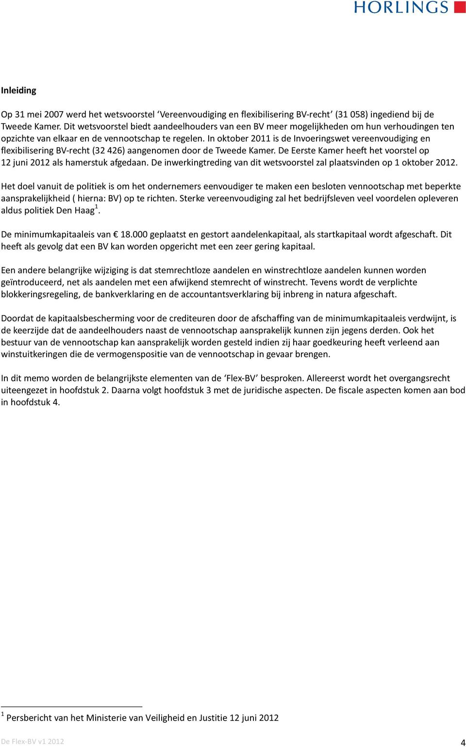 In oktober 2011 is de Invoeringswet vereenvoudiging en flexibilisering BV-recht (32 426) aangenomen door de Tweede Kamer. De Eerste Kamer heeft het voorstel op 12 juni 2012 als hamerstuk afgedaan.