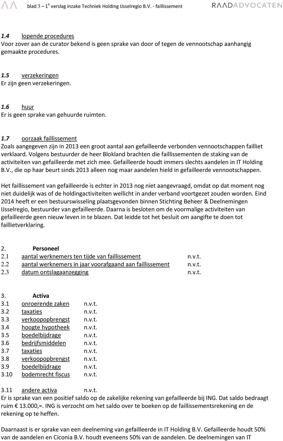 1.7 oorzaak faillissement Zoals aangegeven zijn in 2013 een groot aantal aan gefailleerde verbonden vennootschappen failliet verklaard.