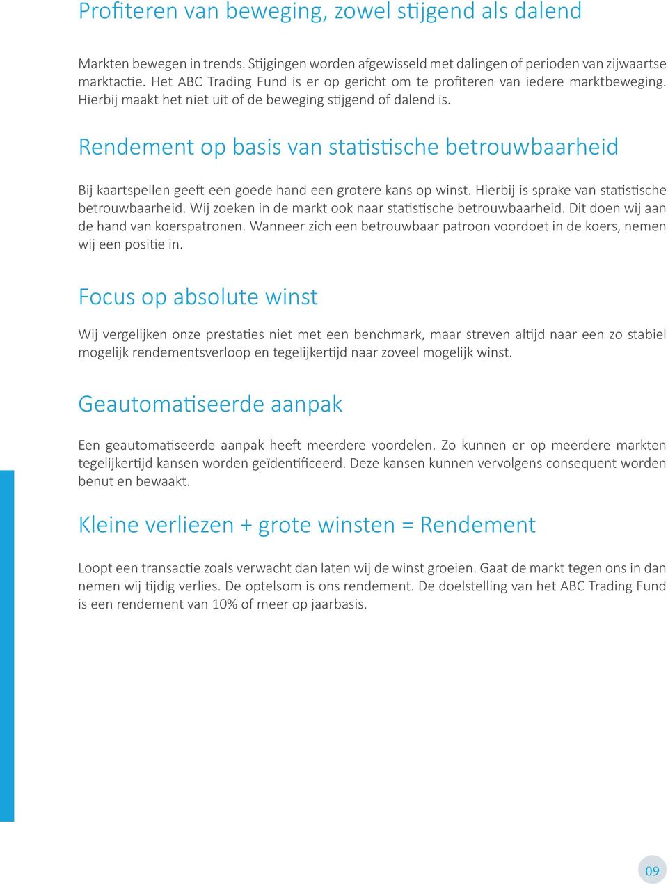 Rendement op basis van statistische betrouwbaarheid Bij kaartspellen geeft een goede hand een grotere kans op winst. Hierbij is sprake van statistische betrouwbaarheid.