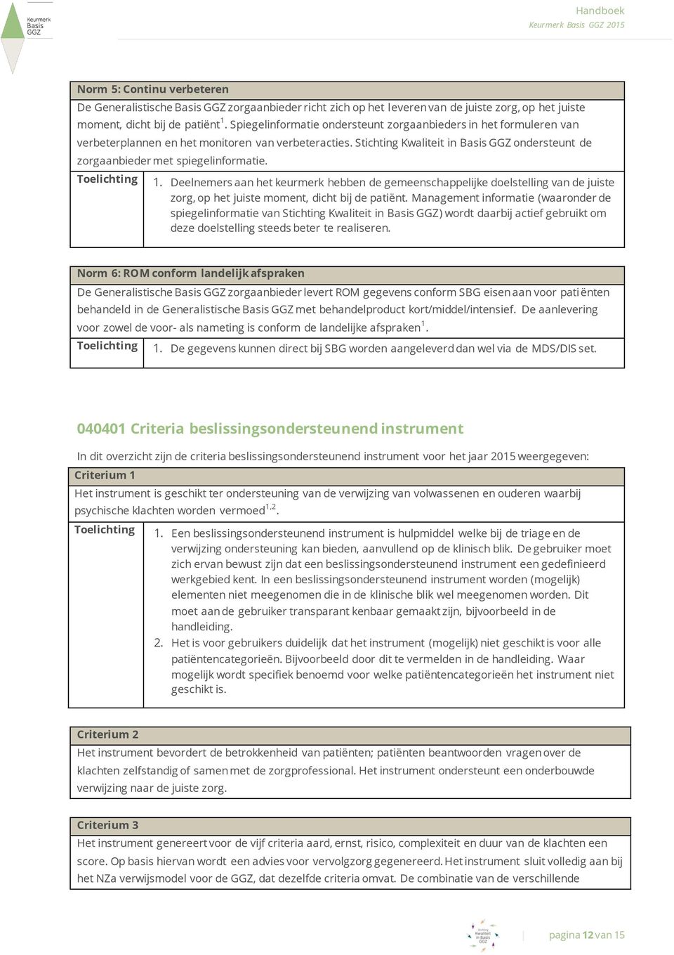 Stichting Kwaliteit in Basis GGZ ondersteunt de zorgaanbieder met spiegelinformatie. Toelichting 1.