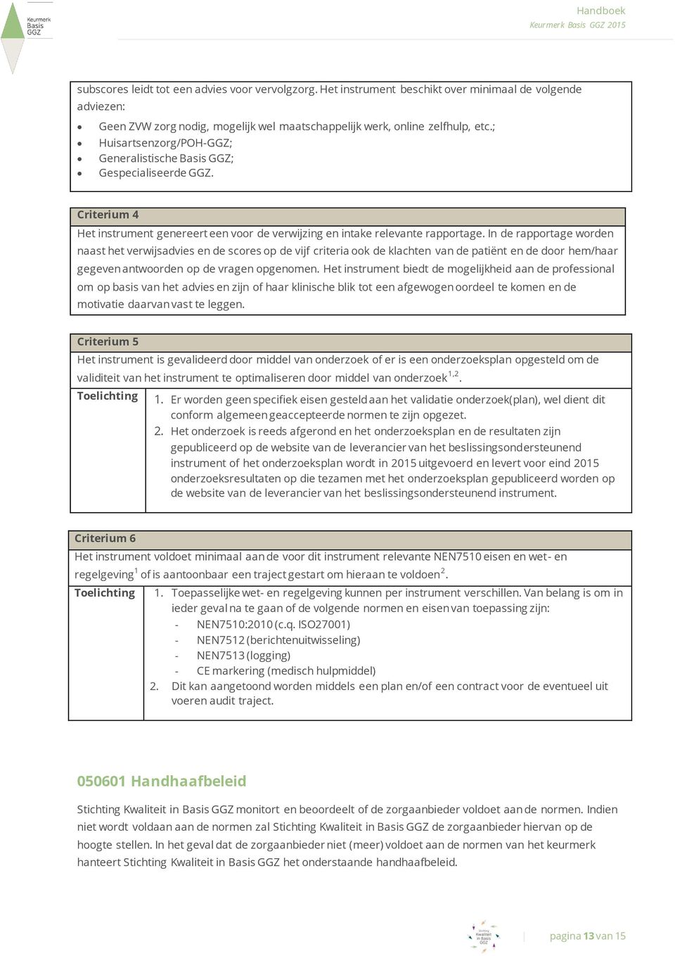 In de rapportage worden naast het verwijsadvies en de scores op de vijf criteria ook de klachten van de patiënt en de door hem/haar gegeven antwoorden op de vragen opgenomen.