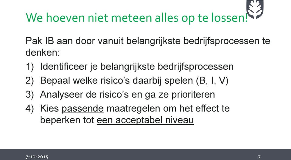 belangrijkste bedrijfsprocessen 2) Bepaal welke risico s daarbij spelen (B, I, V) 3)