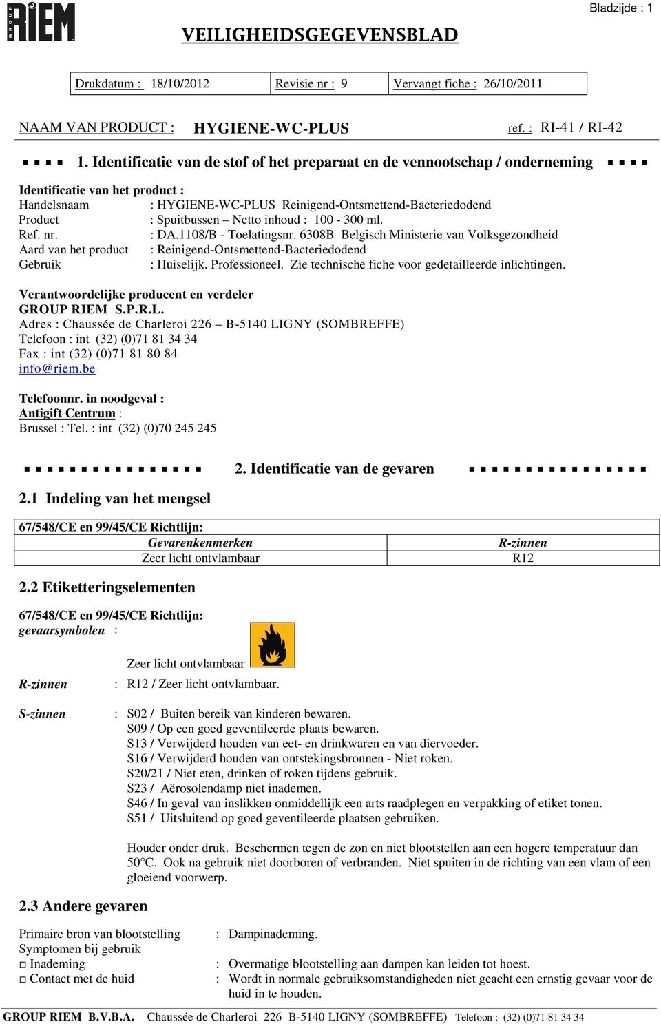 Netto inhoud : 100-300 ml. Ref. nr. : DA.1108/B - Toelatingsnr. 6308B Belgisch Ministerie van Volksgezondheid Aard van het product : Reinigend-Ontsmettend-Bacteriedodend Gebruik : Huiselijk.