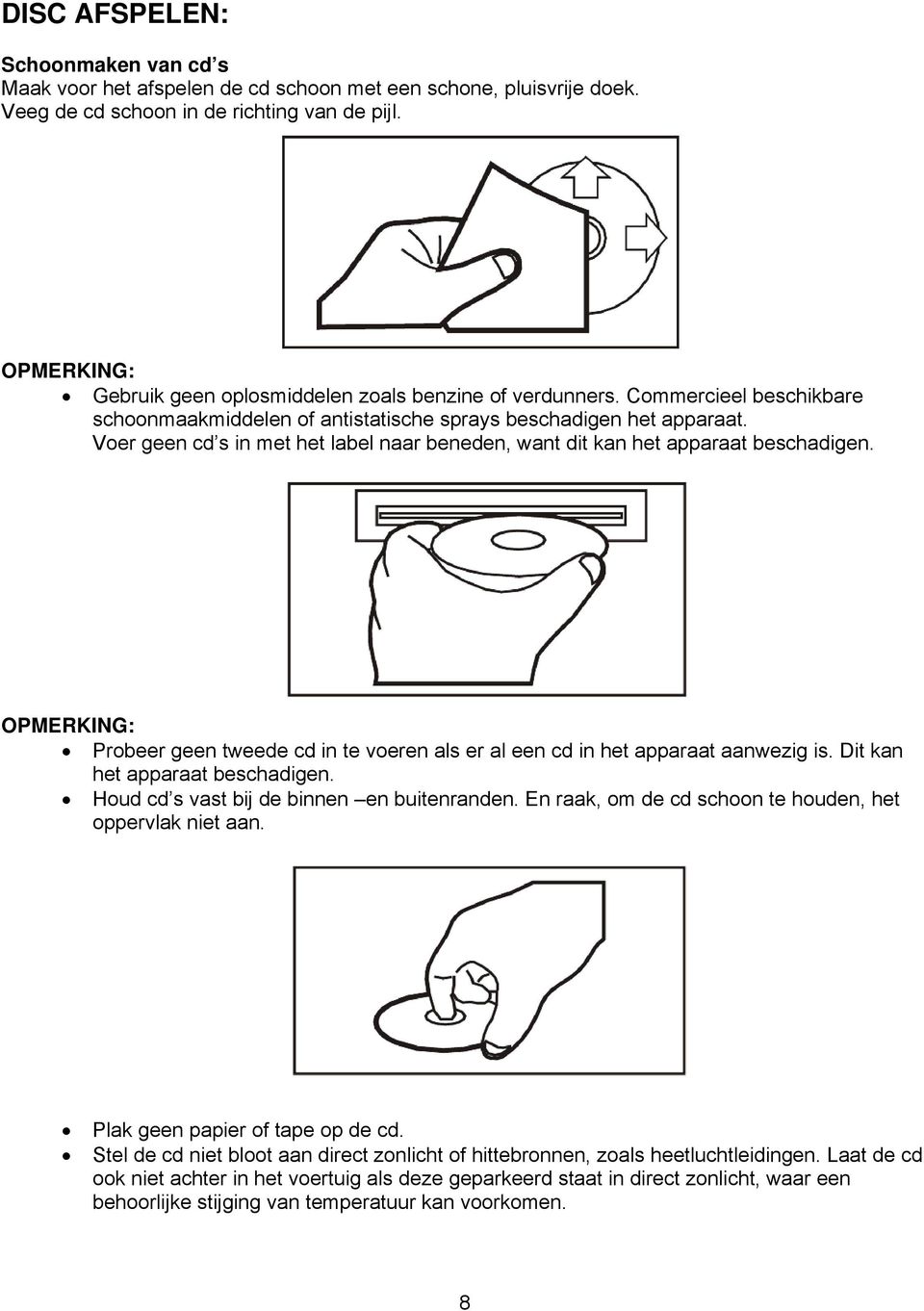 Voer geen cd s in met het label naar beneden, want dit kan het apparaat beschadigen. OPMERKING: Probeer geen tweede cd in te voeren als er al een cd in het apparaat aanwezig is.