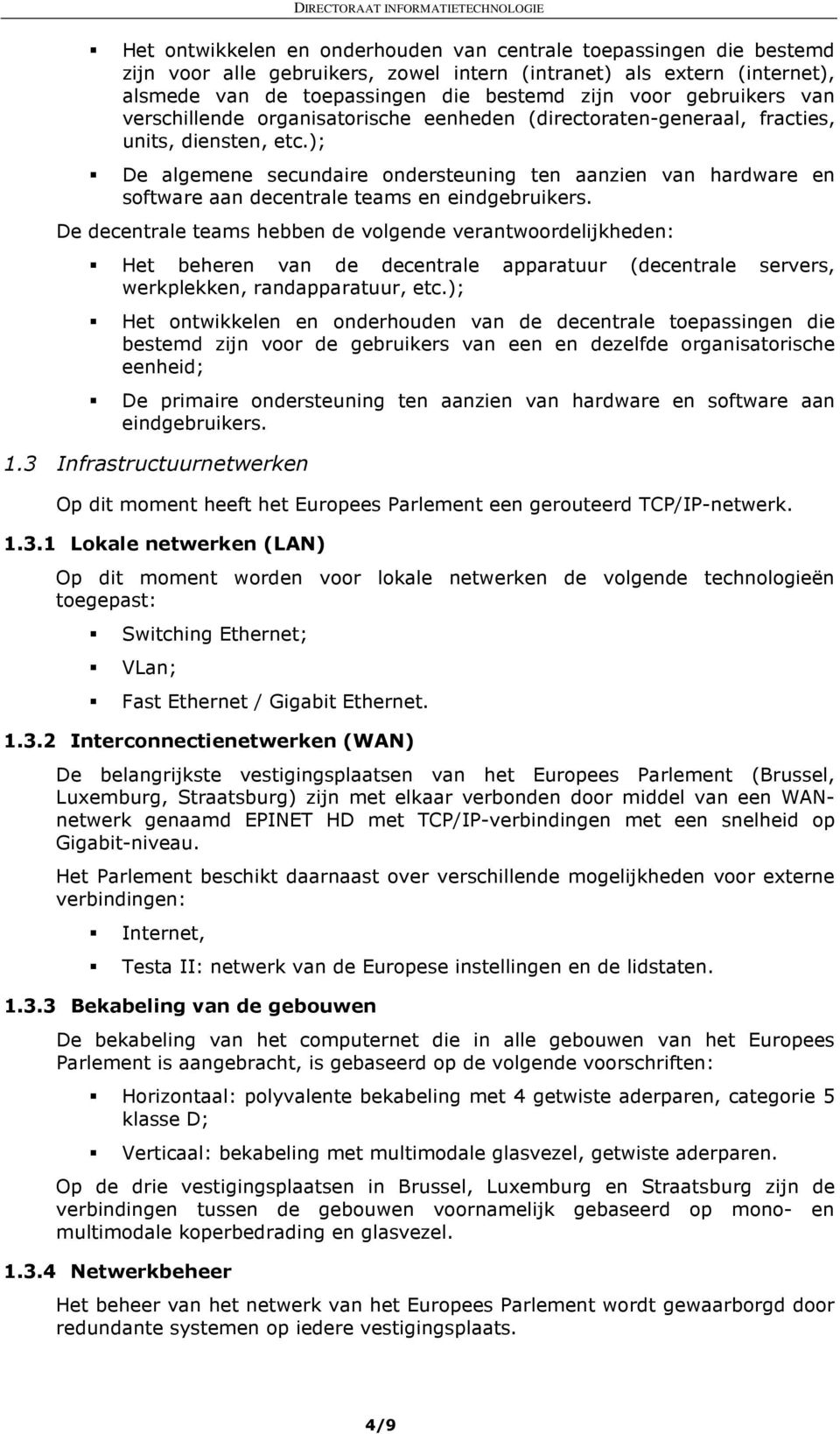 ); De algemene secundaire ondersteuning ten aanzien van hardware en software aan decentrale teams en eindgebruikers.